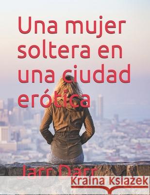 Una mujer soltera en una ciudad erótica Jarr Darr 9798544762997 Independently Published