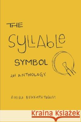 The Syllable Symbol: An Anthology Anika Bukkapatnam 9798544826767
