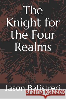 The Knight for the Four Realms Jason Balistreri 9798544832133