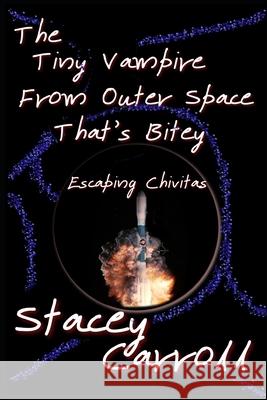 The Tiny Vampire From Outer Space That's Bitey II: Escaping Chivitas Carroll, Stacey 9798544900108 Independently published