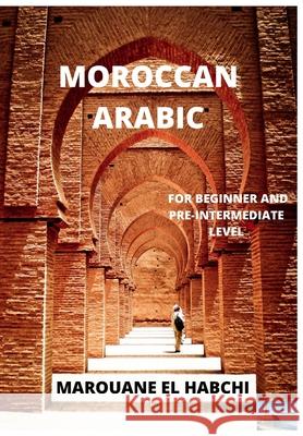 Moroccan Arabic: For Beginner and Pre-Intermediate Level El Habchi, Marouane 9798544955986 Independently published