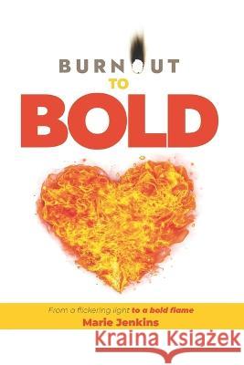 Burnout to Bold: From a flickering light to a bold flame Julie King, Steven Pitt, Ali Bagley 9798545161317 Independently Published