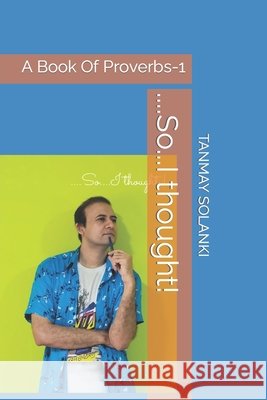 ....So...I thought!: A Book Of Proverbs-1 Tanmay Solanki 9798545232031 Independently Published