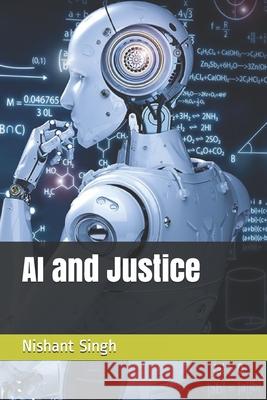 AI and Justice Nishant Singh 9798545266562 Independently Published