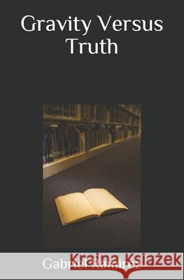 Gravity Versus Truth Ramirez Gabriel Ramirez 9798545309962