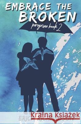 Embrace the Broken: Peregrine Book 2 Richardson, Erica 9798545551699 Independently published