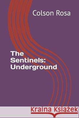 The Sentinels: Underground Rosa, Colson 9798545647576 Independently Published