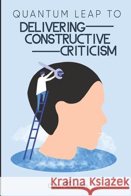 Quantum Leap To Delivering Constructive Criticism Dean Mukesh 9798545817061
