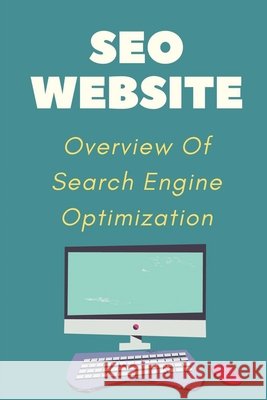 SEO Website: Overview Of Search Engine Optimization: Guide To Internet Marketing List, Jarred 9798545989638