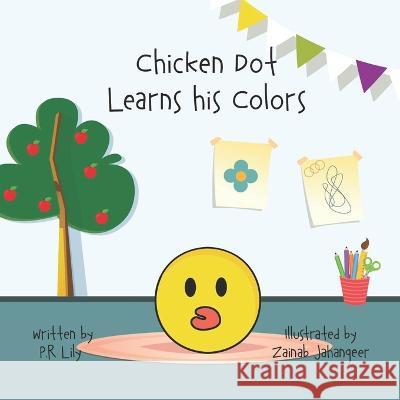 Chicken Dot Learns his Colors Zainab Jehangeer P R Lily  9798546097486 Independently Published