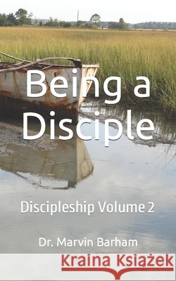 Being a Disciple: Discipleship Volume 2 Marvin Barham 9798546170028