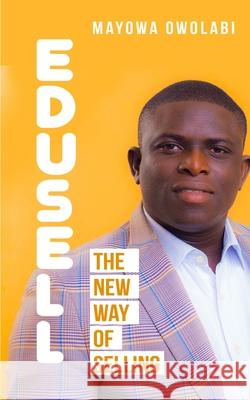 Edusell: The New Way of Selling Owolabi, Mayowa 9798546220587 Independently published