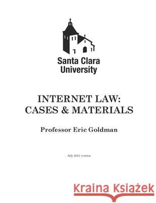 Internet Law: Cases & Materials (2021 Edition) Eric Goldman 9798546290207 Independently Published
