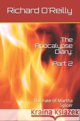 The Apocalypse Diary Part 2: The Fate of Martha Spicer Richard O'Reilly   9798547108907
