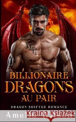 Billionaire Dragon's Au Pair: Dragon Shifter Romance Amelia Wilson 9798547199219