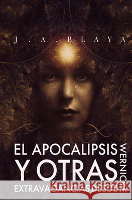 El Apocalipsis y otras extravagancias desde Wernicke. J a Blaya 9798547460784 Independently Published