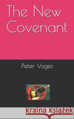 The New Covenant Pieter Voges 9798547576621