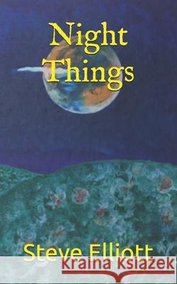 Night Things Elliott Steve Elliott 9798547972195 Independently published