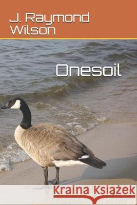 Onesoil J Raymond Wilson 9798547980312 Independently Published