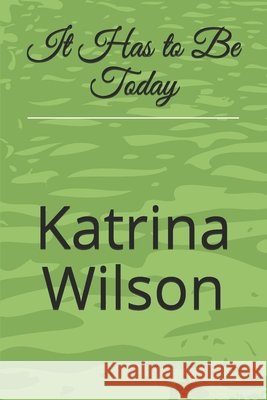 It Has to Be Today Katrina Wilson 9798548138828