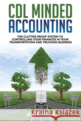 CDL Minded Accounting: The Clutter Proof System to Controlling your Finances in your Transportation and Trucking Business Ryder, Joe 9798548158239 Independently Published
