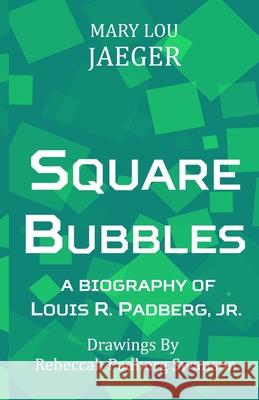Square Bubbles: A Biography Of Louis R. Padberg, Jr. Mary Lou Jaeger, Rebeccah Padberg Swanson 9798548708281 Independently Published