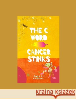 The C Word Cancer Stinks Carroll Dana D Carroll 9798548736697 Independently published