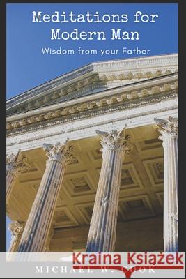 Meditations for Modern Man: Wisdom from your Father Michael Cook 9798548793140