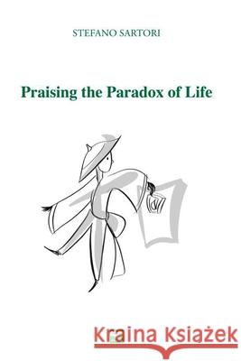 Praising the Paradox of Life Stefano Sartori 9798548991744 Independently Published