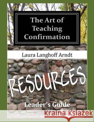 The Art of Teaching Confirmation RESOURCES Langhoff Arndt Laura Langhoff Arndt 9798549172753
