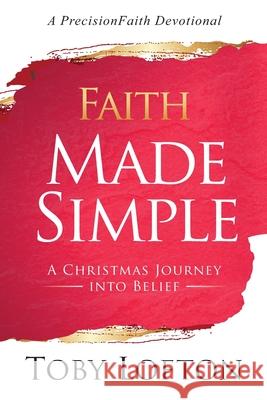 Faith Made Simple: A Christmas Journey into Belief Lofton, Toby 9798549205680 Independently published