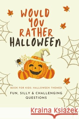 Would You Rather Halloween: Book For Kids: Fun, Silly & Challenging Questions Little Dumpling Press 9798549482630 Independently Published
