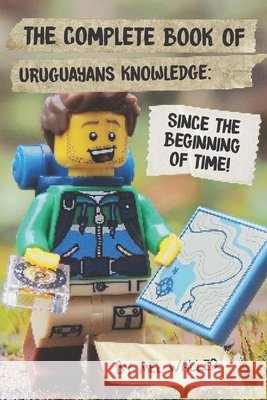 The Complete Book Of Uruguayans Knowledge: Since Before the Beginning of Time! Waller, Mel 9798550089255 Independently Published