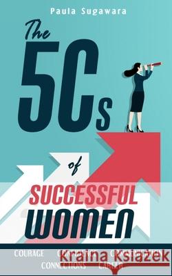 The 5Cs of Successful Women Paula Sugawara 9798550133392 Independently Published