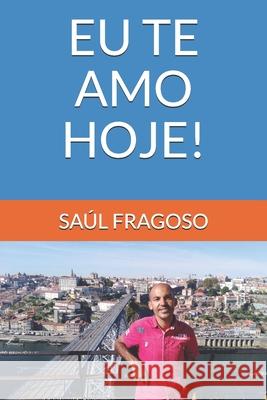 Eu Te Amo Hoje! Saúl Fragoso 9798550556054 Independently Published