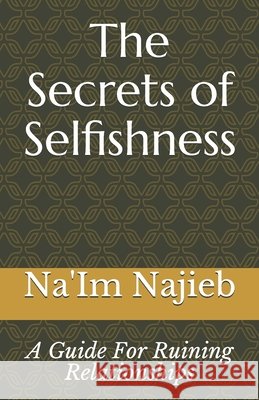 The Secrets of Selfishness: A Guide For Ruining Relationships Najieb, Na'im Ansar 9798550743669 Independently Published