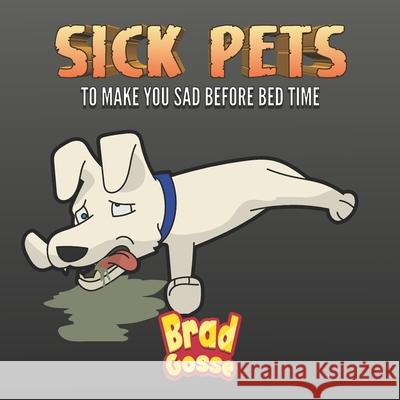 Sick Pets: To Make You Sad Before Bed Time Brad Gosse   9798551112679 Independently Published
