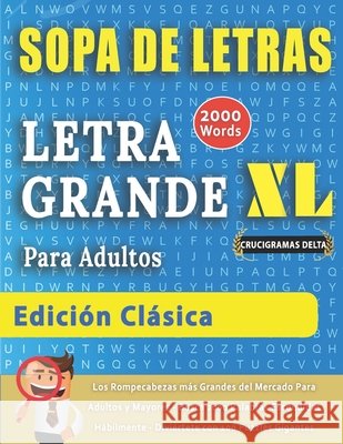 SOPA DE LETRAS CON LETRA GRANDE PARA ADULTOS EDICIÓN CLÁSICA - Crucigramas Delta - Los Rompecabezas más Grandes del Mercado Para Adultos y Mayores - B Crucigramas Delta 9798551116363 Independently published