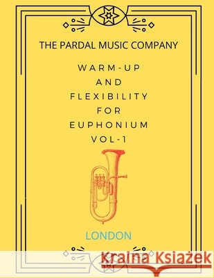 Warm-Up and Flexibility for Euphonium Vol-1: London Jose Lopez Perez Pardal Jose Pardal Merza Pardal Pardal Music Company Ltd 9798551249214 Independently Published