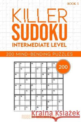 Killer Sudoku, Intermediate Level, Book 1: 200 Mind-bending puzzles Ella MacMillan, Robert MacMillan 9798551574248