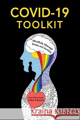 COVID-19 Toolkit: Mindfully Manage Stress and Anxiety Sarah Payne Naylor, Clifton E Barnhill 9798552137398