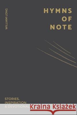 Hymns Of Note: Stories, Inspiration & Devotionals William Long 9798552154814