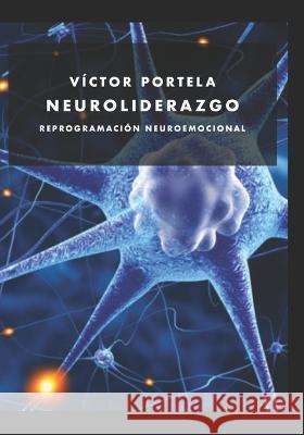 Neuroliderazgo: Reprogramación Neuro-Emocional Víctor Portela 9798552258383 Independently Published