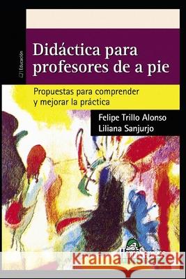 Didáctica Para Profesores de a Pie: propuestas para comprender y mejorar la práctica Liliana Sanjurjo, Felipe Trillo Alonso 9798552389322 Independently Published