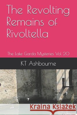 The Revolting Remains of Rivoltella: The Lake Garda Mysteries Vol 20 Kt Ashbourne   9798553405823 Independently Published