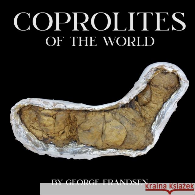 Coprolites of the World George Frandsen 9798553440961