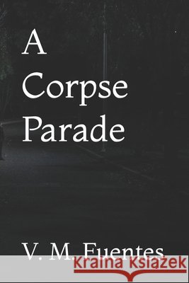 A Corpse Parade V M Fuentes 9798553649555