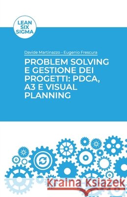 Problem solving e gestione dei progetti: PDCA, A3 e Visual Planning Eugenio Frescura, Davide Martinazzo 9798553717568
