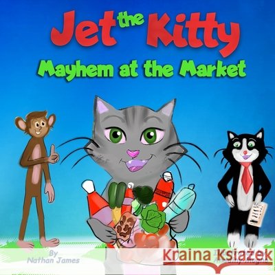 Jet The Kitty: Mayhem At The Market: A Fun Rhyming Book On Teaching Good Manners For Kids Ages 3-6 Mogno, Anadiny, James, Nathan 9798553905545 Independently Published
