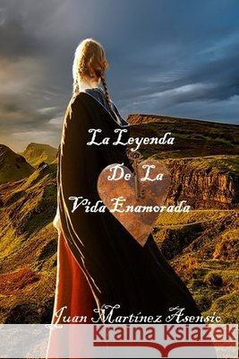 La Leyenda de la Vida enamorada Juan Martínez Asensio, Juan Martínez Asensio 9798554425530 Independently Published